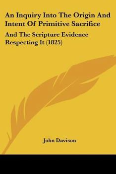 Paperback An Inquiry Into The Origin And Intent Of Primitive Sacrifice: And The Scripture Evidence Respecting It (1825) Book