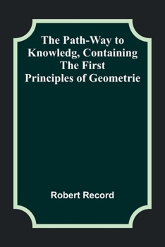 Paperback The Path-Way to Knowledg, Containing the First Principles of Geometrie Book