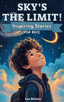 Paperback Sky's The Limit! Inspiring Stories for Boys: A Motivational Book About Self-Confidence, Friendship and Courage for Young Readers Book