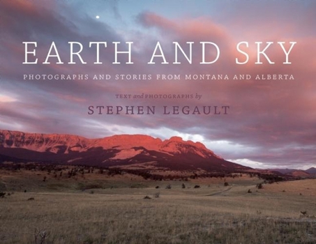Hardcover Earth and Sky: Photographs and Stories from Montana and Alberta Book