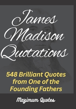 Paperback James Madison Quotations: 548 Brilliant Quotes from One of the Founding Fathers [Large Print] Book