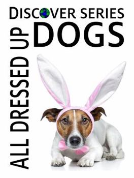 Dogs All Dressed Up: Discover Series Picture Book for Children