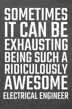 Sometimes it can be Exhausting being such a Ridiculously Awesome Electrical Engineer: Electrical Engineer Dot Grid Notebook, Planner or Journal | 110 ... Engineer Gift Idea for Christmas or Birthday