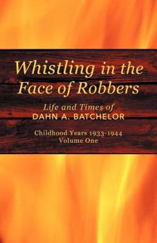 Paperback Whistling in the Face of Robbers: The Life and Times of Dahn A. Batchelor Book