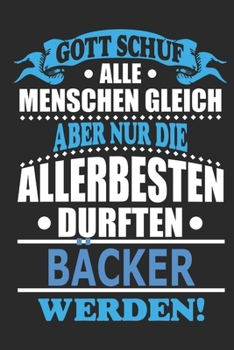 Gott schuf alle Menschen gleich aber nur die allerbesten durften Bäcker werden: Notizbuch, Notizblock, 110 linierte Seiten, (German Edition)