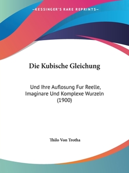 Paperback Die Kubische Gleichung: Und Ihre Auflosung Fur Reelle, Imaginare Und Komplexe Wurzeln (1900) [German] Book