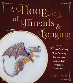 Paperback A Hoop of Threads & Longing: 20 Ink-Drinking, Slow-Burning Romantasy Embroidery Projects--Oaths, Daggers & Stitches for Shelf Trophies Book