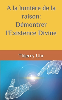 Paperback A la lumière de la raison: Démontrer l'Existence Divine [French] Book