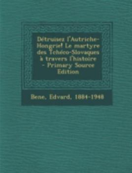 Paperback D?truisez l'Autriche-Hongrie! Le martyre des Tch?co-Slovaques ? travers l'histoire [French] Book