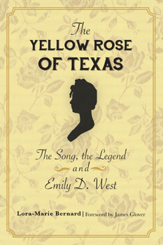The Yellow Rose of Texas: The Song, the Legend and Emily D. West