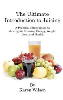 Paperback The Ultimate Introduction to Juicing: A Practical Introduction to Juicing for Amazing Energy, Weight Loss, and Health Book