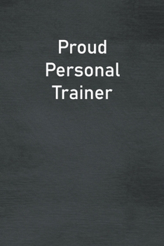 Proud Personal Trainer: Lined Notebook For Men, Women And Co Workers