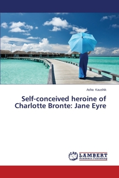 Paperback Self-Conceived Heroine of Charlotte Bronte: Jane Eyre Book