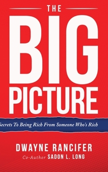 Hardcover The Big Picture: Secrets To Being Rich From Someone Who's Rich Book