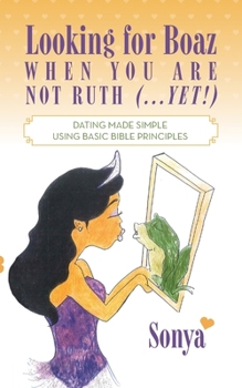 Paperback Looking for Boaz When You Are Not Ruth (...Yet!): Dating Made Simple Using Basic Bible Principles Book