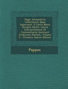 Paperback Pappi Alexandrini Collectionis: Quae Supersunt. E Libris Manu Scriptis Editit, Latina Interpretatione Et Commentariis Instruxit Fridericus Hultsch, Vo [Greek, Ancient (To 1453)] Book