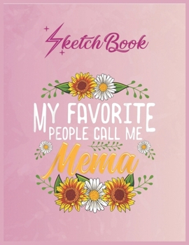 Paperback SketchBook: My Favorite People Call Me Mema Shirt Thanksgiving Gifts Empty Notebook SketchBook Floral Flower Arts Notebook for Gir Book