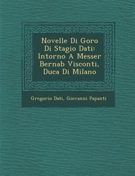 Paperback Novelle Di Goro Di Stagio Dati: Intorno A Messer Bernab&#65533; Visconti, Duca Di Milano [Italian] Book