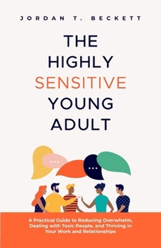 Paperback The Highly Sensitive Young Adult: A Practical Guide to Reducing Overwhelm, Dealing with Toxic People, and Thriving in Your Work and Relationships Book