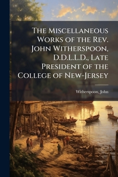 Paperback The Miscellaneous Works of the Rev. John Witherspoon, D.D.L.L.D., Late President of the College of New-Jersey Book