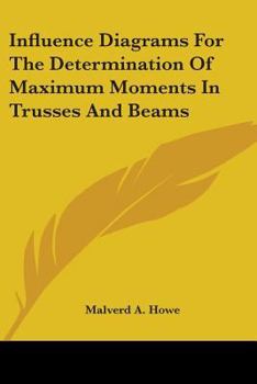 Paperback Influence Diagrams For The Determination Of Maximum Moments In Trusses And Beams Book