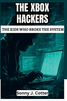 THE XBOX HACKERS: The Kids Who Broke the System