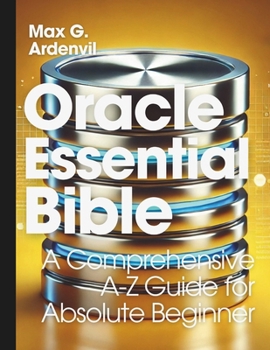 Paperback Oracle Essential Bible: A Comprehensive A-Z Guide for Absolute Beginner Book