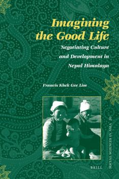 Imagining the Good Life: Negotiating Culture and Development in Nepal Himalaya - Book #20 of the Social Sciences in Asia