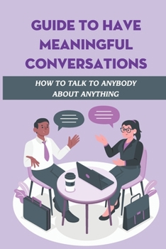 Paperback Guide To Have Meaningful Conversations: How To Talk To Anybody About Anything: Body Language For Good Conversation Book