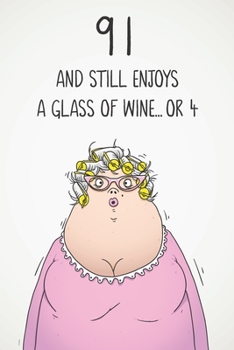 91 And Still Enjoys A Glass Of Wine... Or 4: Funny Women's 91st Birthday 122 Page Diary Journal Notebook Gift For Wine Lovers