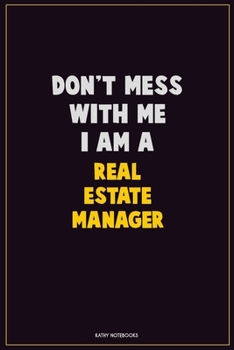 Don't Mess With Me, I Am A Real Estate Manager: Career Motivational Quotes 6x9 120 Pages Blank Lined Notebook Journal