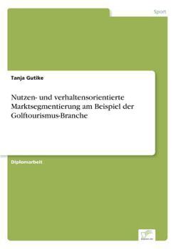 Paperback Nutzen- und verhaltensorientierte Marktsegmentierung am Beispiel der Golftourismus-Branche [German] Book