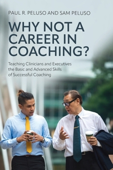 Hardcover Why Not a Career in Coaching?: Teaching Clinicians and Executives the Basic and Advanced Skills of Successful Coaching Book
