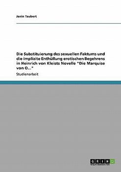 Die Substituierung des sexuellen Faktums und die implizite Enthüllung erotischen Begehrens in Heinrich von Kleists Novelle "Die Marquise von O..."