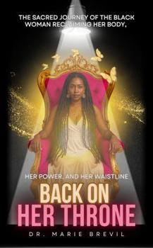 Paperback Back On Her Throne: The Sacred Journey of the Black Woman Reclaiming Her Body, Her Power, and Her Waistline Book