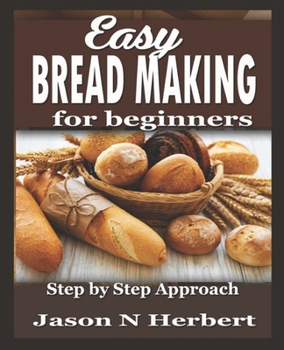 Paperback Easy Bread Making For Beginners: Step By Step Approach Book