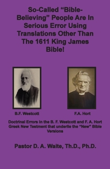 Paperback So-called "Bible-Believing" People Are in Serious Error Using Translations Other Than The 1611 King James Bible: Doctrinal Errors in the Westcott and Book