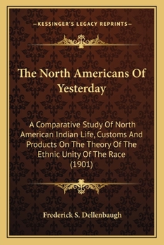 Paperback The North Americans Of Yesterday: A Comparative Study Of North American Indian Life, Customs And Products On The Theory Of The Ethnic Unity Of The Rac Book