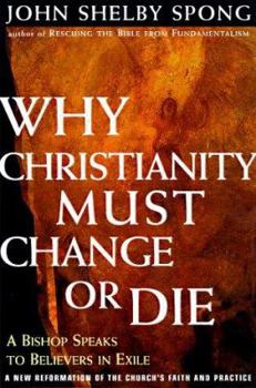 Hardcover Why Christianity Must Change or Die: A Bishop Speaks to Believers in Exile a New Reformation of the Church's Faith & Practice Book