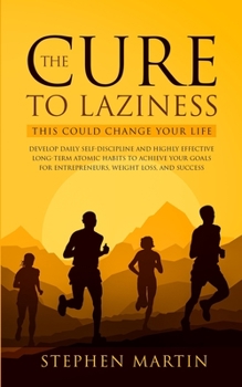 Paperback The Cure to Laziness (This Could Change Your Life): Develop Daily Self-Discipline and Highly Effective Long-Term Atomic Habits to Achieve Your Goals f Book