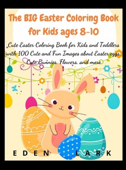 The BIG Easter Coloring Book for Kids ages 8-10: Cute Easter Coloring Book for Kids and Toddlers with 200 Cute and Fun Images about Easter eggs, Cute Bunnies, Flowers, and more