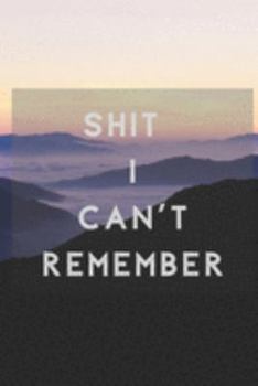 Paperback Shit I Can't Remember: Organizer - Log Book - Notebook for Passwords - Username Keeper - Website Tracker - Gift for Friends Book