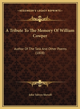 A Tribute To The Memory Of William Cowper: Author Of The Task And Other Poems (1808)