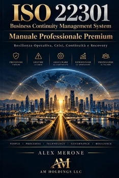 BUSINESS CONTINUITY MANAGEMENT SYSTEM: Guida pratica all’implementazione, gestione e verifica di un sistema di continuità operativa conforme a ISO 22301:2019 + Amendment 1:2024 (Italian Edition)