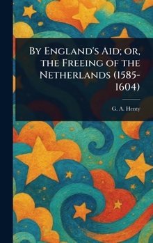 Hardcover By England's Aid; or, the Freeing of the Netherlands (1585-1604) Book