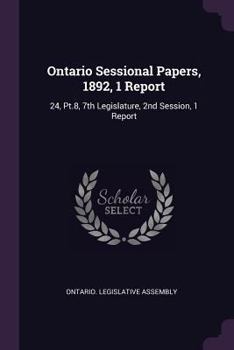 Paperback Ontario Sessional Papers, 1892, 1 Report: 24, Pt.8, 7th Legislature, 2nd Session, 1 Report Book