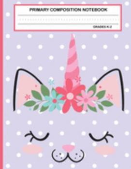 Primary Composition Notebook Grades K-2 Kawaii Kitty Cat: Cute Caticorn Primary Story Journal for Girls and Writing Practice | Write and Draw Your Own ... Picture Space | School Exercice Book for Kids