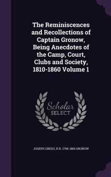 Hardcover The Reminiscences and Recollections of Captain Gronow, Being Anecdotes of the Camp, Court, Clubs and Society, 1810-1860 Volume 1 Book