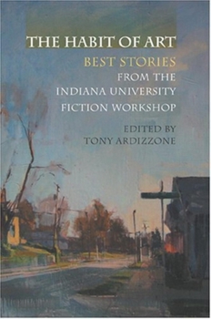 Hardcover The Habit of Art: Best Stories from the Indiana University Fiction Workshop Book