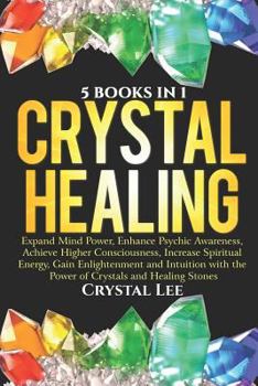 Paperback Crystal Healing: 5 in 1 Bundle: Expand Mind Power, Enhance Psychic Awareness, Achieve Higher Consciousness, Increase Spiritual Energy, Book